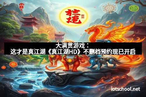 大满贯游戏：这才是真江湖《真江湖HD》不删档预约现已开启
