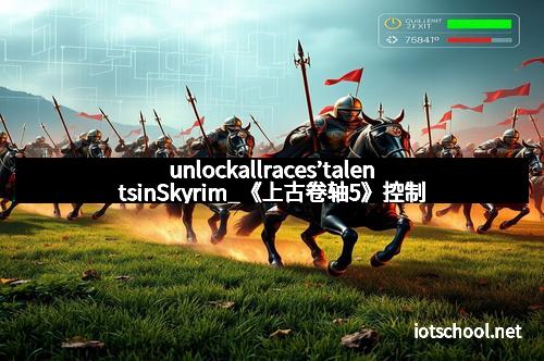 unlockallraces’talentsinSkyrim_《上古卷轴5》控制台全种族天赋秘籍揭秘